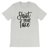 Shut your face Women's Shirt