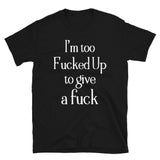 I'm too F**cked up Mens Shirt