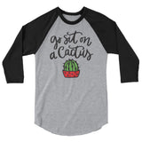 Go sit on a cactus 3/4 sleeve raglan Women's Shirt