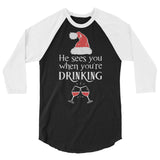 He sees you when your drinking 3/4 sleeve raglan Women's Christmas shirt