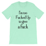 I'm too f**cked up Women's Shirt