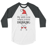 He sees you when your drinking 3/4 sleeve raglan Women's Christmas shirt