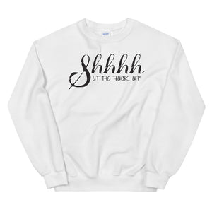 Shh the F**k up Women's Sweatshirt